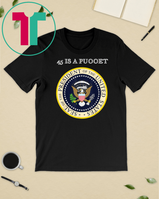 45 Is A Puppet Fake Presidential Seal Best T-Shirt