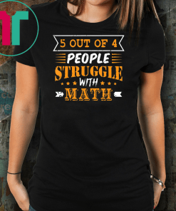 5 Out Of 4 People Struggle With Math Funny Math Tshirt T-Shirt ...