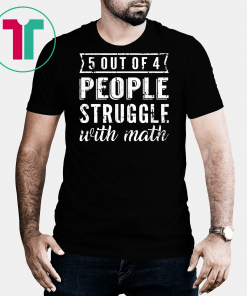 5 Out Of 4 People Struggle With Math T-shirt