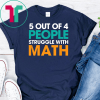 5 Out Of 4 People Struggle With Math Tshirt