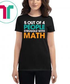 5 Out Of 4 People Struggle With Math Tshirt