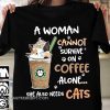 A woman cannot survive on coffee alone she also needs cats shirt