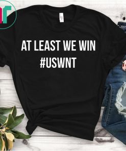 AT LEAST WE WIN WOMENS NATIONAL SOCCER #USWNT T-Shirt
