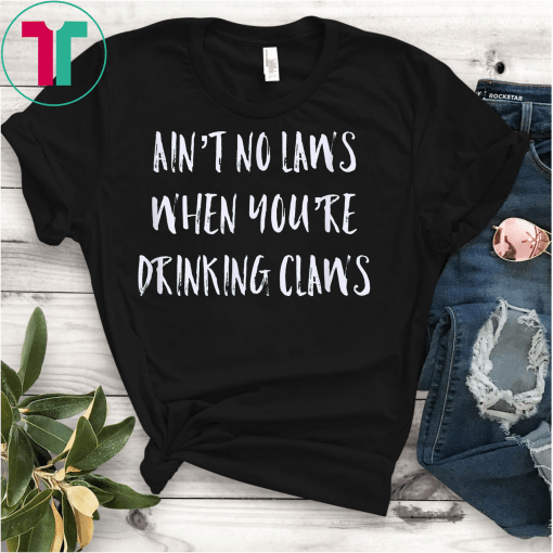 Ain't No Laws When You're Drinking Claws Party Unisex Gift Shirt T-Shirt