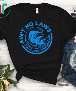 Ain't No Laws When You're Drinking Claws Unisex Gift T-Shirt