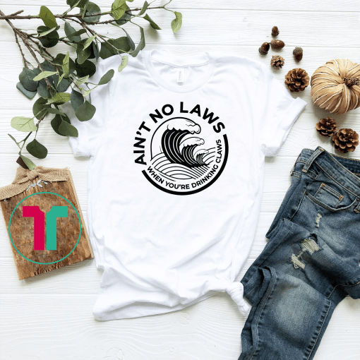 Ain't No Laws When You're Drinking Claws Unisex T-Shirt