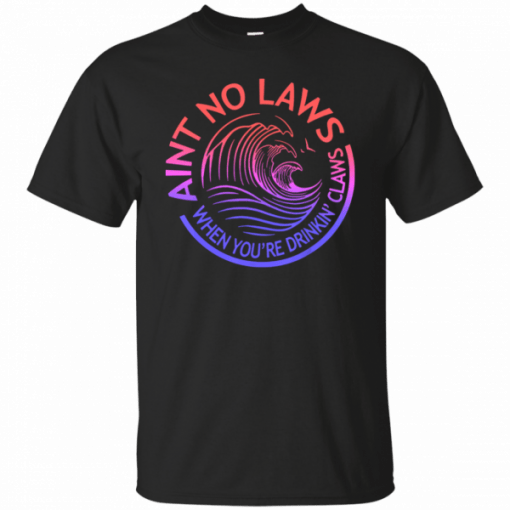 Ain’t No Laws When Your Drinking’ Claws T-Shirt