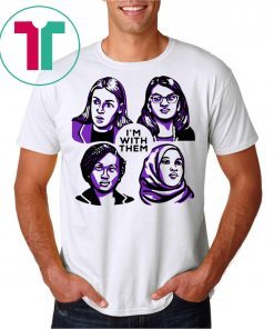 Alexandria Ocasio-Cortez Rashida Tlaib Ilhan Omar Ayanna Pressley I’m With Them Tee Shirt
