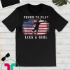 American Flag Proud To Play Like a Girl USA Women Soccer Fan T-Shirt