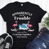 Apparently we’re trouble when we are cruising together who knew flamingo shirt