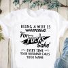 Being a wife is whispering for fucks sake every time your husband calls your name t-shirt
