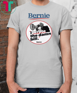 Bernie I Wrote The Damn Bill Unisex 2019 Gift T-Shirt