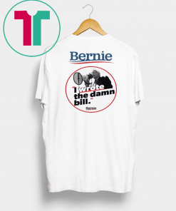 Bernie I Wrote The Damn Bill Unisex 2019 Gift T-Shirt