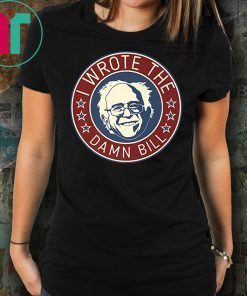 Bernie Sanders I Wrote The Damn Bill Shirt