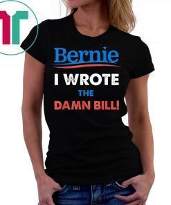 Bernie Sanders Medicare For All I Wrote The Damn Bill Shirt
