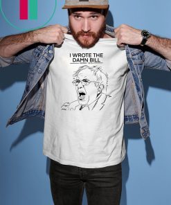 Bernie sanders i wrote the damn bill shirt