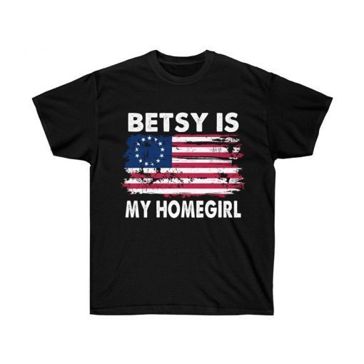 Betsy Is My Homegirl T-Shirt ,4th of July ,Patriotic Betsy Ross battle flag T-Shirt