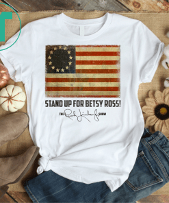 Betsy Ross Flag Gift Shirt Stand Up For Betsy Ross Gift Tee Shirt
