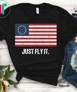 Betsy Ross Flag Just Fly It Distressed Patriotic Shirt