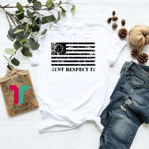 Betsy Ross Flag Shirt Just Respect It Gift T-Shirts