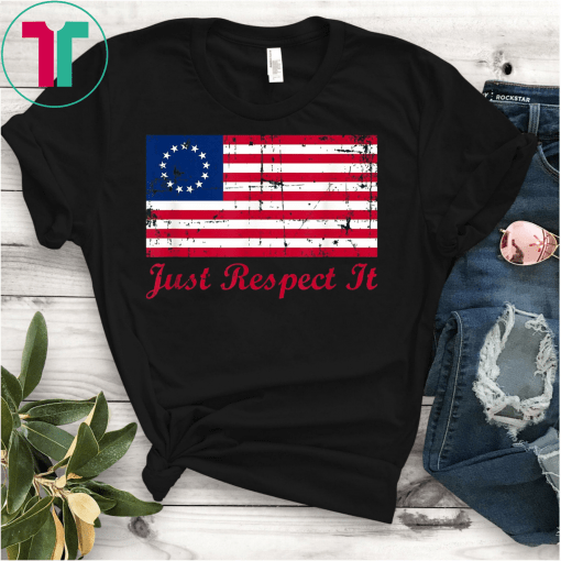 Betsy Ross Flag Shirt Just Respect It Unisex Gift T-Shirt