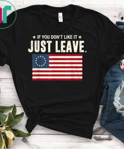 Betsy Ross If You Don't Like It Just Leave Patriotic Flag Unisex T-Shirt