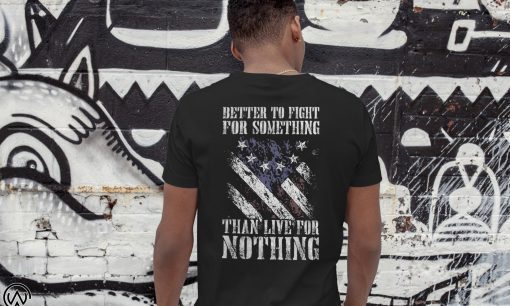 Betsy ross flag better to fight for something than live for nothing shirt