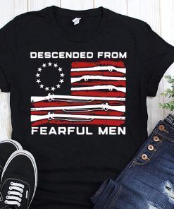 Betsy ross flag descended from fearful men shirt