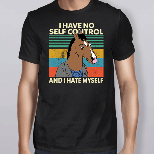 Bojack Horseman I Have No Self Control And I Hate Myself Shirt