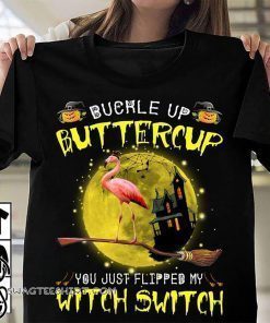 Buckle up buttercup you just flipped my witch switch flamingo shirt