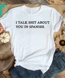 Camila I Talk Shit About You In Spanish Shirt