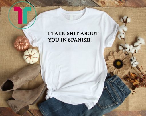 Camila I Talk Shit About You In Spanish Shirt