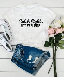 Catch Flights Not Feelings, Catch Flight, Not Feelings, Womens Shirt, Funny Slogan Shirt, Funny Womens Shirt, Funny Slogan, Womens T-shirt