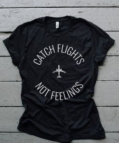 Catch Flights Not Feelings, Graphic T Shirt, Unisex, Antisocial, Workout Shirt, Vacation Tee