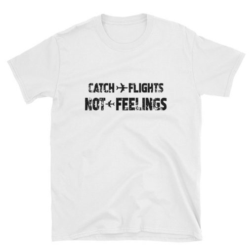 Catch Flights Not Feelings Shirt