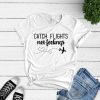 Catch Flights Not Feelings Shirt Funny Vacation Shirt Women's Graphic Tee - Wanderlust T-shirt Travel Shirt Flight Attendant