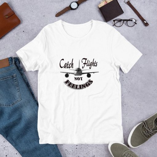 Catch Flights Not Feelings Shirt Funny Vacation Shirt - men's Graphic Tee Women's Graphic Tee Wanderlust T-shirt Travel Shirt