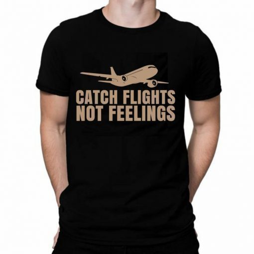Catch Flights Not Feelings Shirt, Traveler Shirt, Unisex Shirt, Traveler Shirt, Tourist Shirt