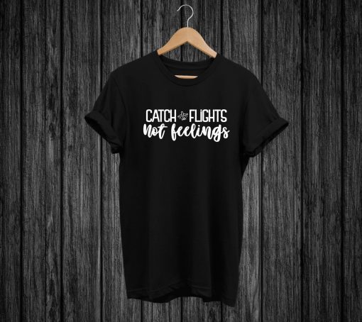 Catch Flights Not Feelings T-SHIRT , High Quality Never Fading Unisex Adults T Shirt , Travel , Vacation , Traveler, Holiday, Summer Tshirt