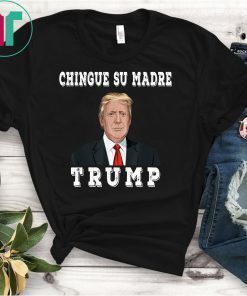 Chingue su madre trump T-shirt