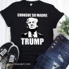 Chingue su madre trump shirt and men’s tank top
