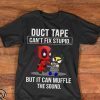 Deadpool duct tape it can’t fix stupid but it can muffle the sound shirt