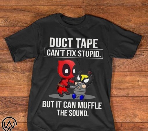 Deadpool duct tape it can’t fix stupid but it can muffle the sound shirt