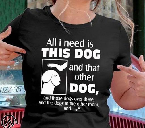 Dog dick head all I need is this dog and that other dog shirt