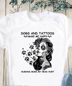 Dogs and tattoos make me happy humans make my head hurt shirt