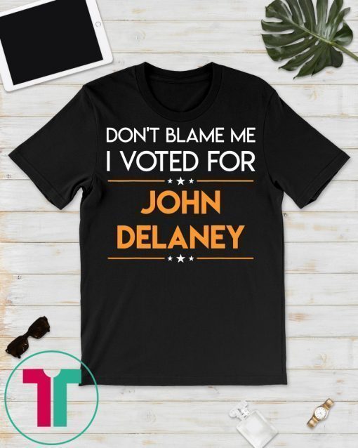 Don't Blame Me I Voted For John Delaney 2020 Election T-Shirt