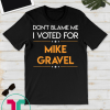 Don't Blame Me I Voted For Mike Gravel 2020 Election T-Shirt