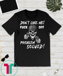 Don't Like Me Fuck Off Problem Solved Gift Tee Shirt