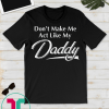 Don't Make Me Act Like My Daddy Funny Fathers Day T-Shirt