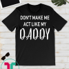 Don't Make Me Act Like My Daddy T-Shirt